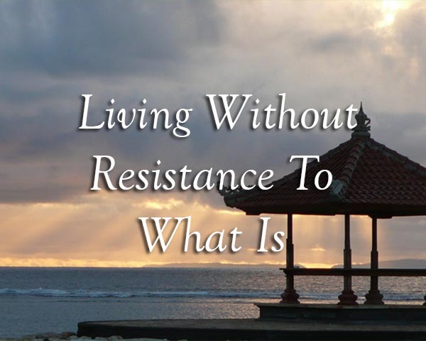 Living without resistance to what-is